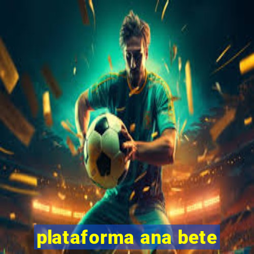 plataforma ana bete